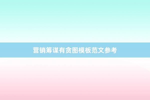 营销筹谋有贪图模板范文参考